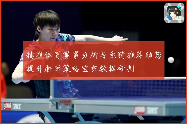 精准体育赛事分析与竞猜推荐助您提升胜率策略宝典数据研判