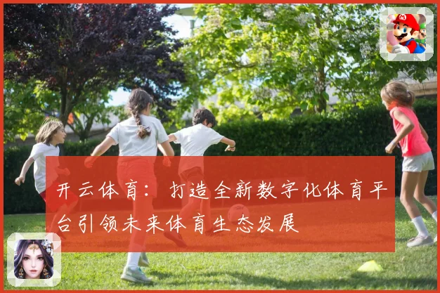 开云体育：打造全新数字化体育平台引领未来体育生态发展